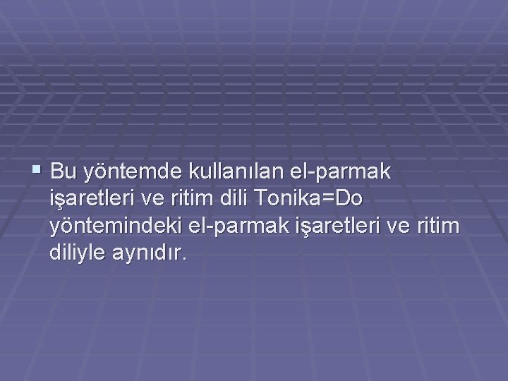 § Bu yöntemde kullanılan el-parmak işaretleri ve ritim dili Tonika=Do yöntemindeki el-parmak işaretleri ve