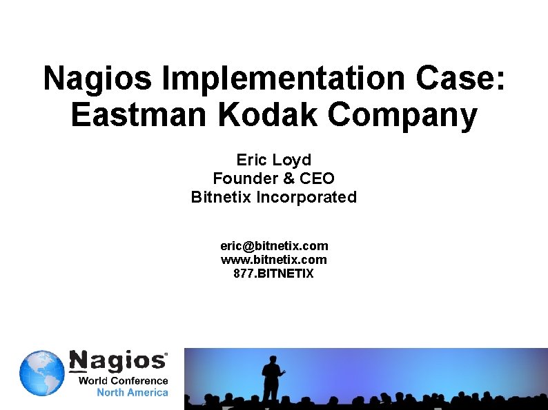 Nagios Implementation Case: Eastman Kodak Company Eric Loyd Founder & CEO Bitnetix Incorporated eric@bitnetix.