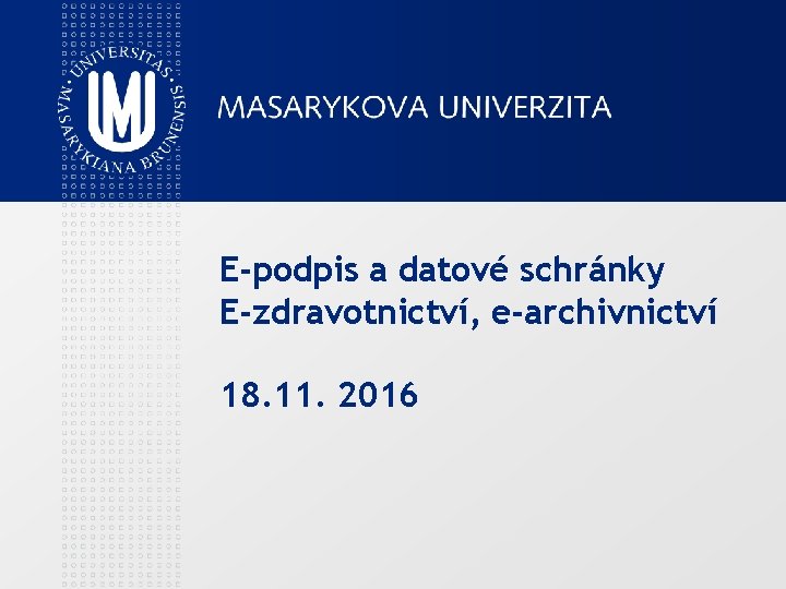 E-podpis a datové schránky E-zdravotnictví, e-archivnictví 18. 11. 2016 