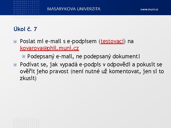 Úkol č. 7 Poslat mi e-mail s e-podpisem (testovací) na kovarova@phil. muni. cz Podepsaný