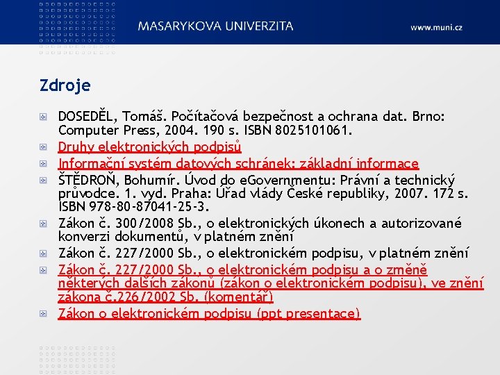 Zdroje DOSEDĚL, Tomáš. Počítačová bezpečnost a ochrana dat. Brno: Computer Press, 2004. 190 s.