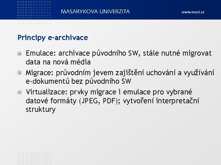 Principy e-archivace Emulace: archivace původního SW, stále nutné migrovat data na nová média Migrace: