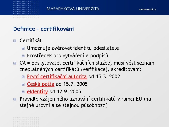 Definice – certifikování Certifikát Umožňuje ověřovat identitu odesílatele Prostředek pro vytváření e-podpisů CA =