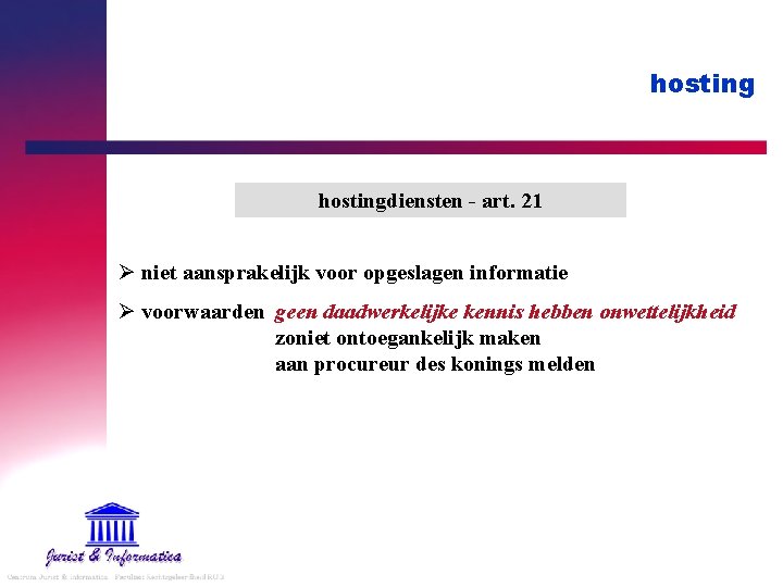 hostingdiensten - art. 21 Ø niet aansprakelijk voor opgeslagen informatie Ø voorwaarden geen daadwerkelijke