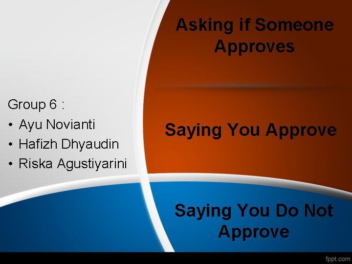 Asking if Someone Approves Group 6 : • Ayu Novianti • Hafizh Dhyaudin •