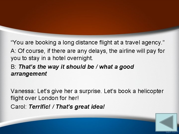 “You are booking a long distance flight at a travel agency. ” A: Of