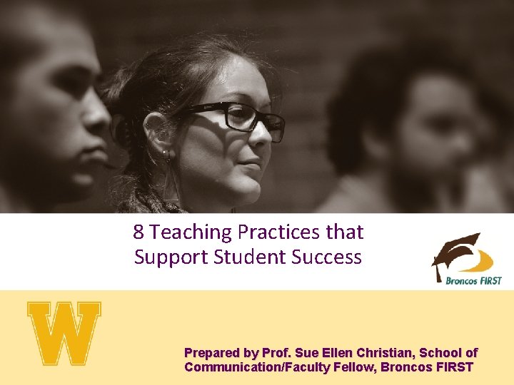 8 Teaching Practices that Support Student Success Prepared by Prof. Sue Ellen Christian, School