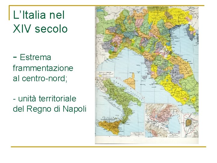 L’Italia nel XIV secolo - Estrema frammentazione al centro-nord; - unità territoriale del Regno