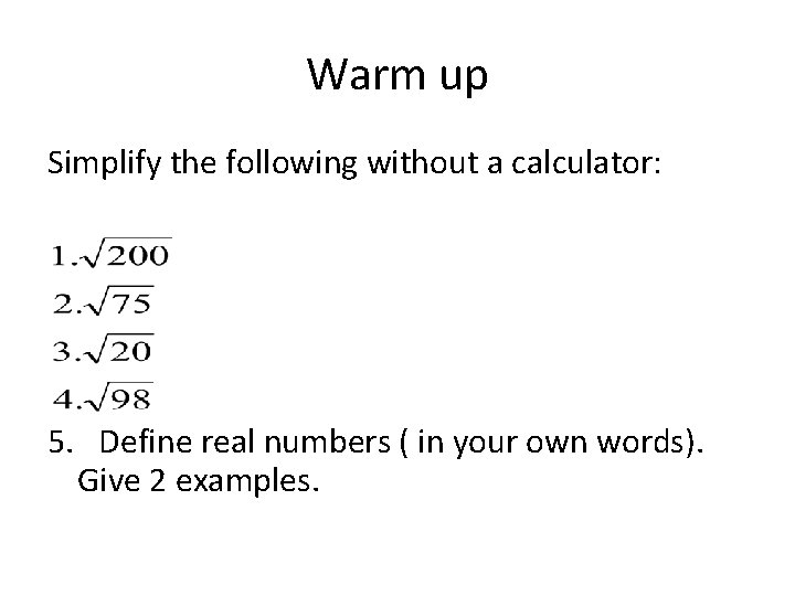 Warm up Simplify the following without a calculator: 5. Define real numbers ( in