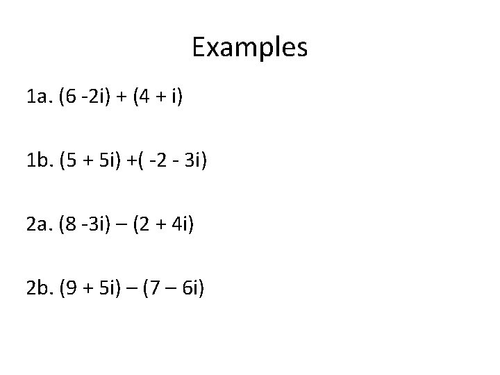 Examples 1 a. (6 -2 i) + (4 + i) 1 b. (5 +