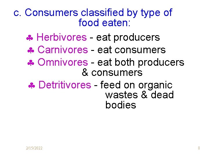 c. Consumers classified by type of food eaten: Herbivores - eat producers Carnivores -