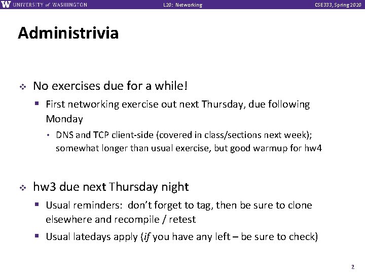 L 20: Networking CSE 333, Spring 2020 Administrivia v No exercises due for a