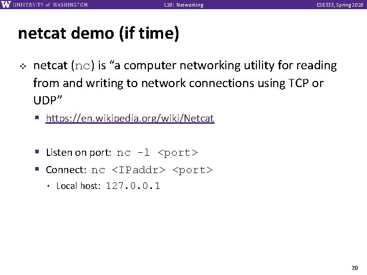 L 20: Networking CSE 333, Spring 2020 netcat demo (if time) v netcat (nc)