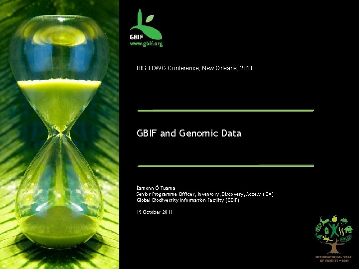 BIS TDWG Conference, New Orleans, 2011 GBIF and Genomic Data Éamonn Ó Tuama Senior