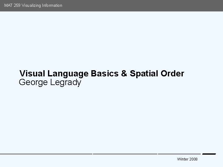 MAT 259 Visualizing Information Visual Language Basics & Spatial Order George Legrady Media Arts