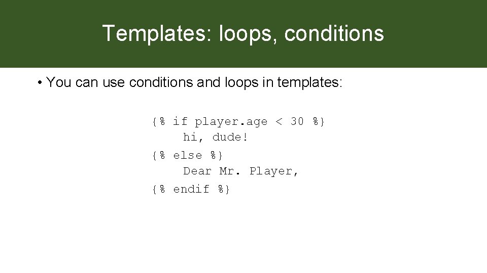 Templates: loops, conditions • You can use conditions and loops in templates: {% if