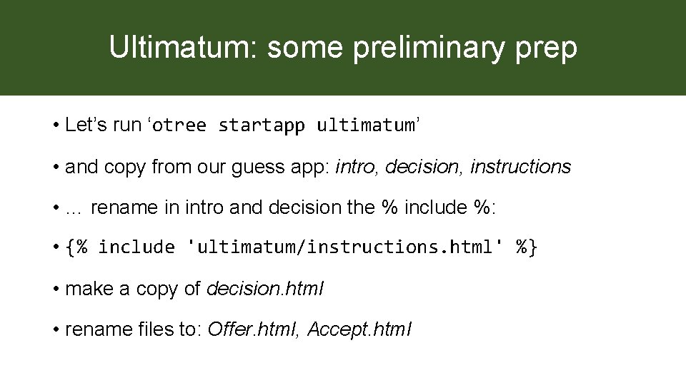 Ultimatum: some preliminary prep • Let’s run ‘otree startapp ultimatum’ • and copy from