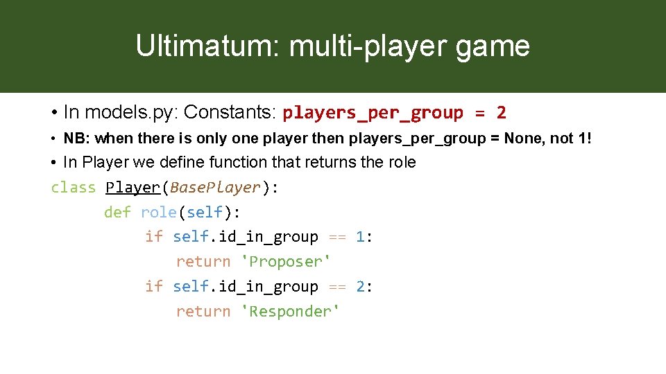Ultimatum: multi-player game • In models. py: Constants: players_per_group = 2 • NB: when