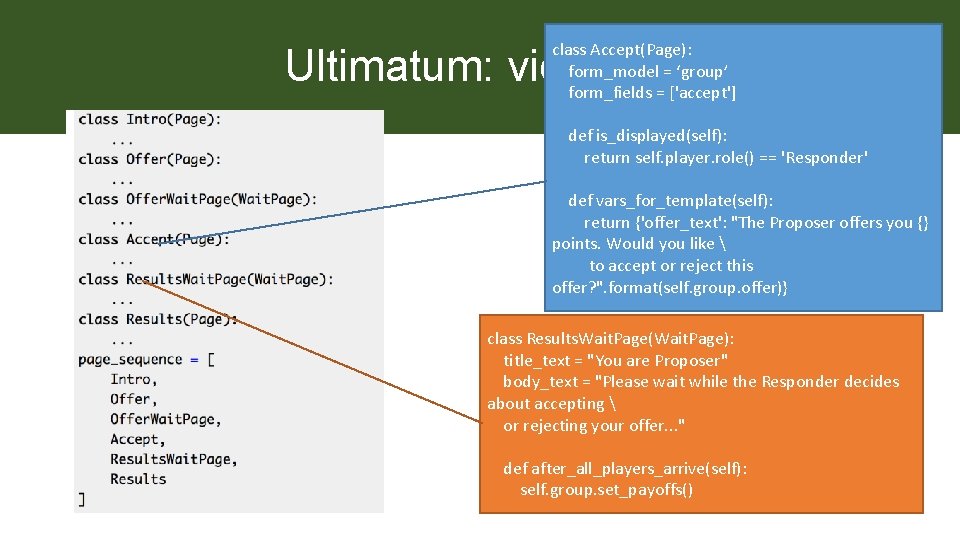 class Accept(Page): form_model = ‘group’ form_fields = ['accept'] Ultimatum: views. py def is_displayed(self): return