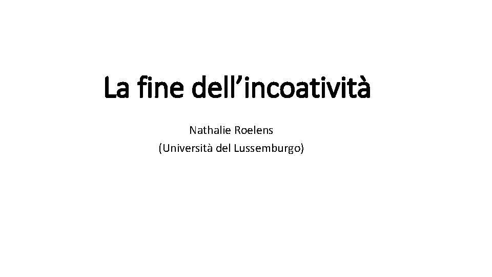 La fine dell’incoatività Nathalie Roelens (Università del Lussemburgo) 