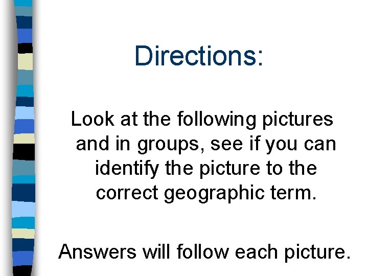 Directions: Look at the following pictures and in groups, see if you can identify