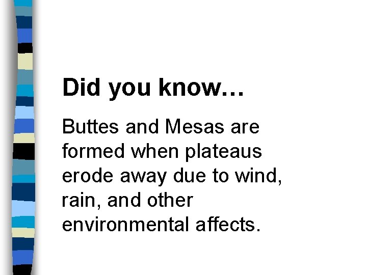 Did you know… Buttes and Mesas are formed when plateaus erode away due to