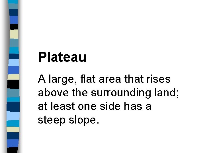 Plateau A large, flat area that rises above the surrounding land; at least one