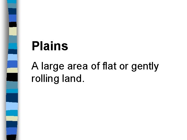 Plains A large area of flat or gently rolling land. 