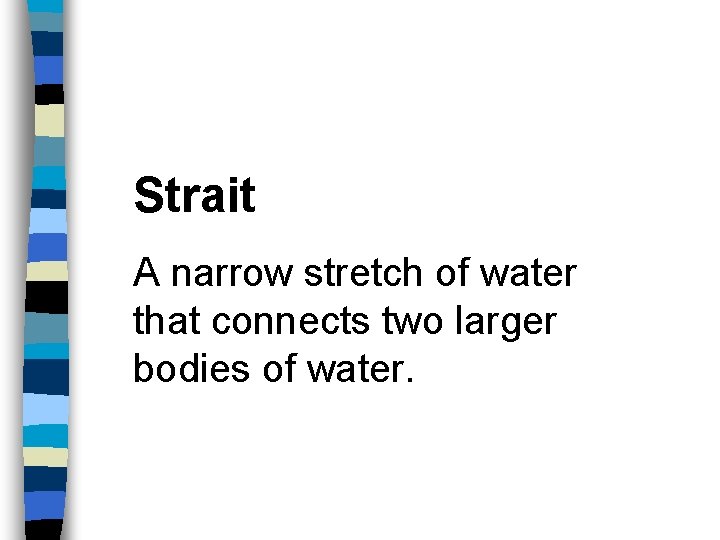 Strait A narrow stretch of water that connects two larger bodies of water. 