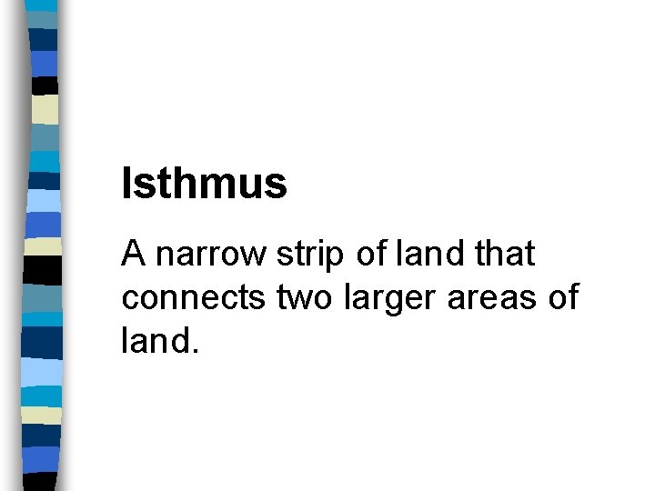 Isthmus A narrow strip of land that connects two larger areas of land. 