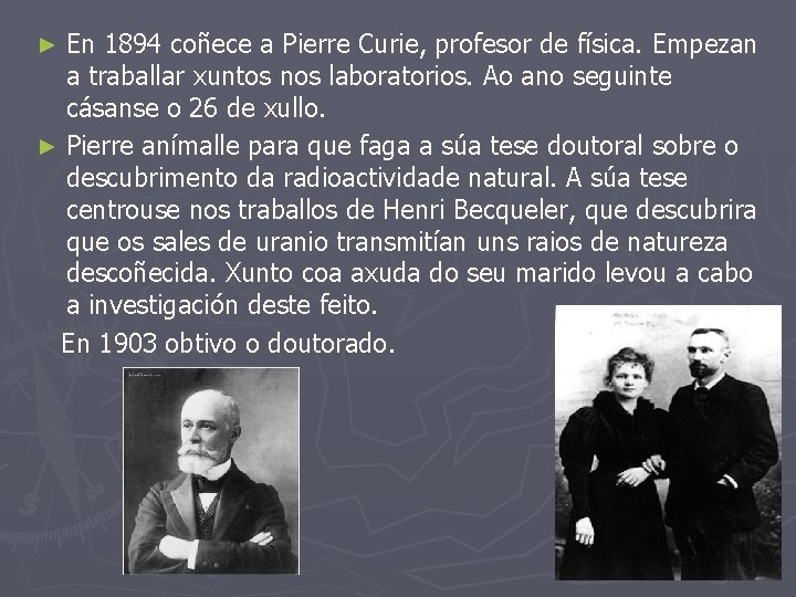 En 1894 coñece a Pierre Curie, profesor de física. Empezan a traballar xuntos nos