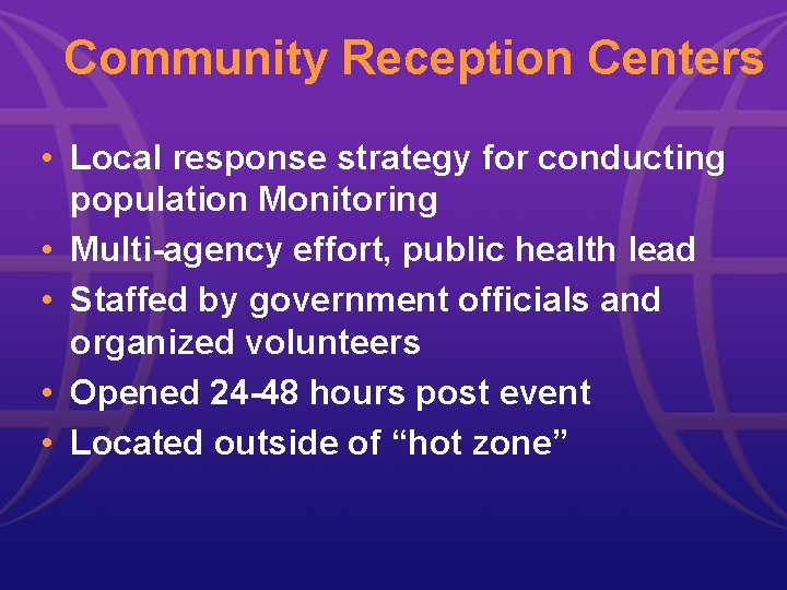 Community Reception Centers • Local response strategy for conducting population Monitoring • Multi-agency effort,