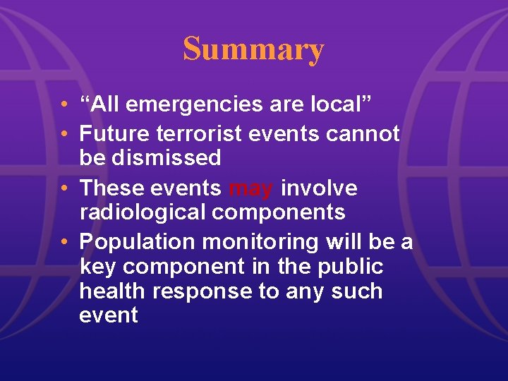 Summary • “All emergencies are local” • Future terrorist events cannot be dismissed •