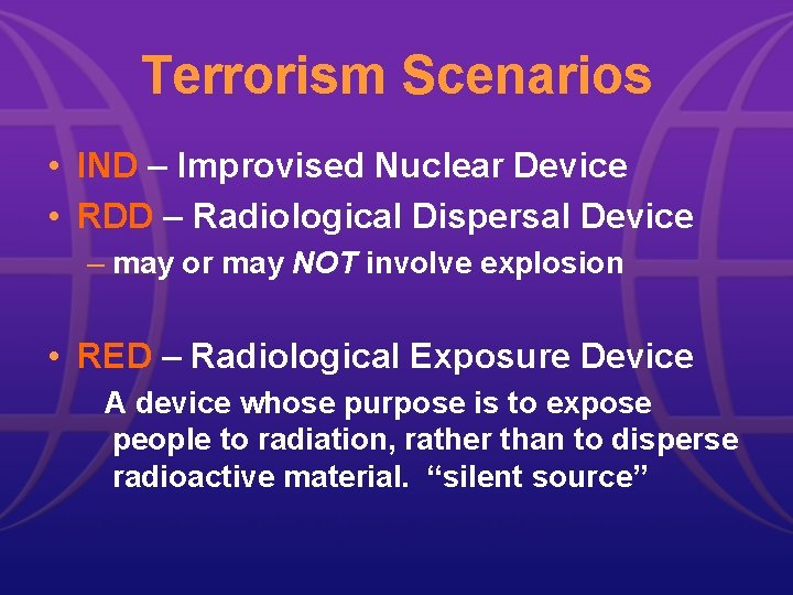 Terrorism Scenarios • IND – Improvised Nuclear Device • RDD – Radiological Dispersal Device