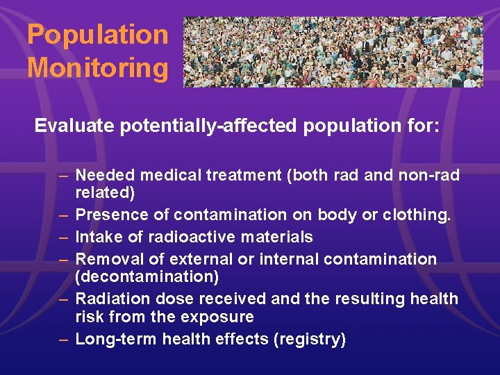 Population Monitoring Evaluate potentially-affected population for: – Needed medical treatment (both rad and non-rad