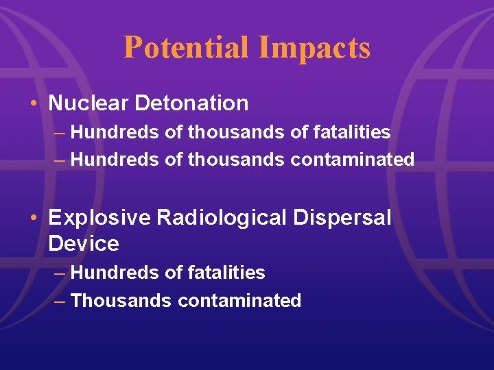 Potential Impacts • Nuclear Detonation – Hundreds of thousands of fatalities – Hundreds of