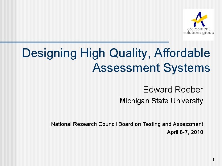 Designing High Quality, Affordable Assessment Systems Edward Roeber Michigan State University National Research Council