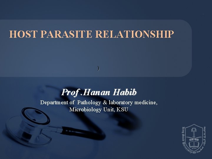 HOST PARASITE RELATIONSHIP ) Prof. Hanan Habib Department of Pathology & laboratory medicine, Microbiology