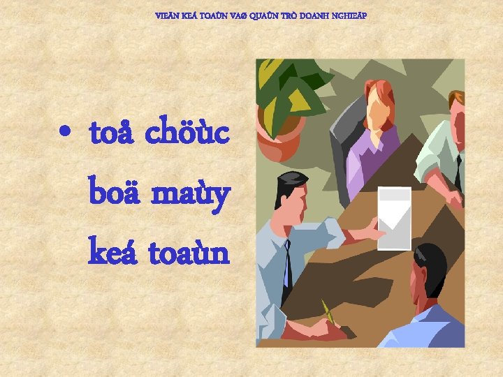 VIEÄN KEÁ TOAÙN VAØ QUAÛN TRÒ DOANH NGHIEÄP • toå chöùc boä maùy keá