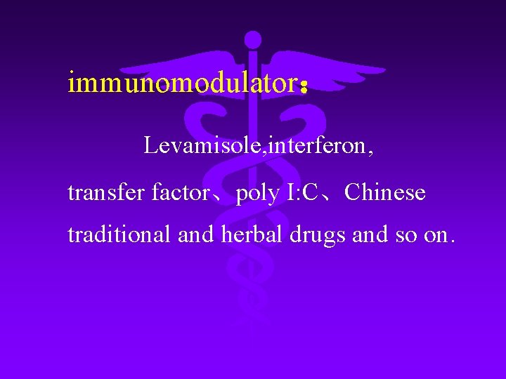 immunomodulator： Levamisole, interferon, transfer factor、poly I: C、Chinese traditional and herbal drugs and so on.