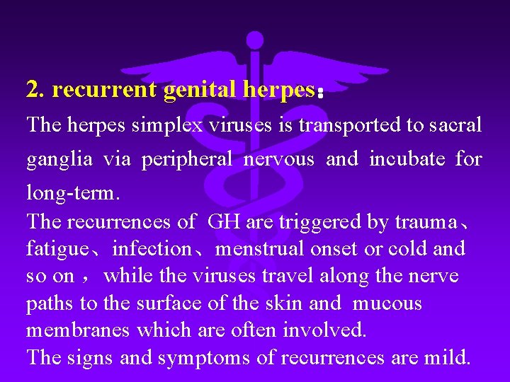 2. recurrent genital herpes： The herpes simplex viruses is transported to sacral ganglia via