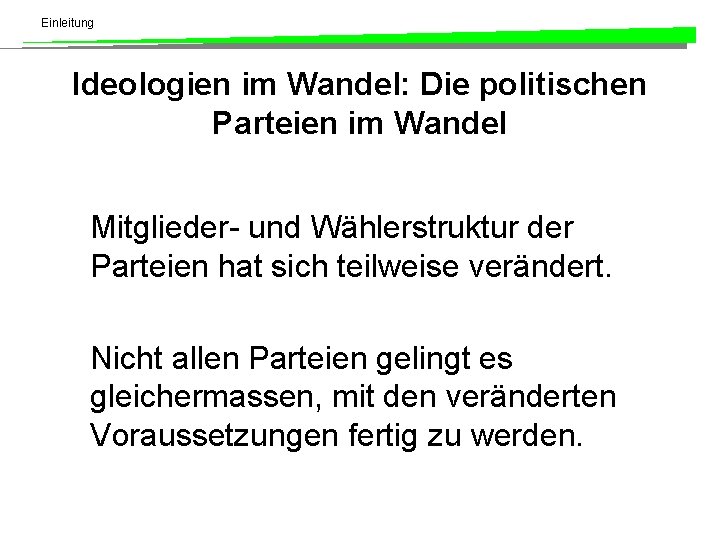 Einleitung Ideologien im Wandel: Die politischen Parteien im Wandel Mitglieder- und Wählerstruktur der Parteien