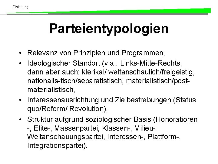 Einleitung Parteientypologien • Relevanz von Prinzipien und Programmen, • Ideologischer Standort (v. a. :