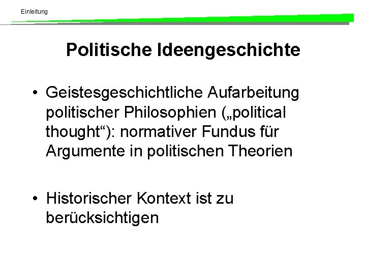 Einleitung Politische Ideengeschichte • Geistesgeschichtliche Aufarbeitung politischer Philosophien („political thought“): normativer Fundus für Argumente