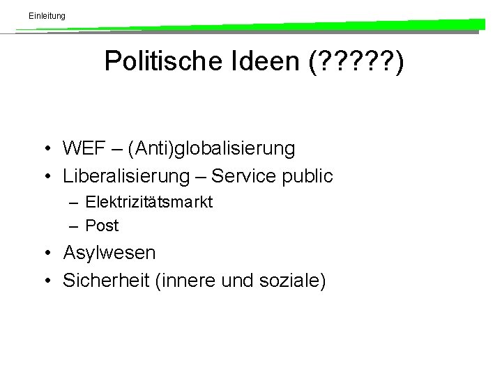 Einleitung Politische Ideen (? ? ? ) • WEF – (Anti)globalisierung • Liberalisierung –