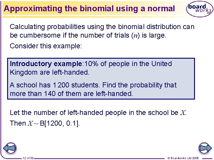 Approximating the binomial using a normal Calculating probabilities using the binomial distribution can be