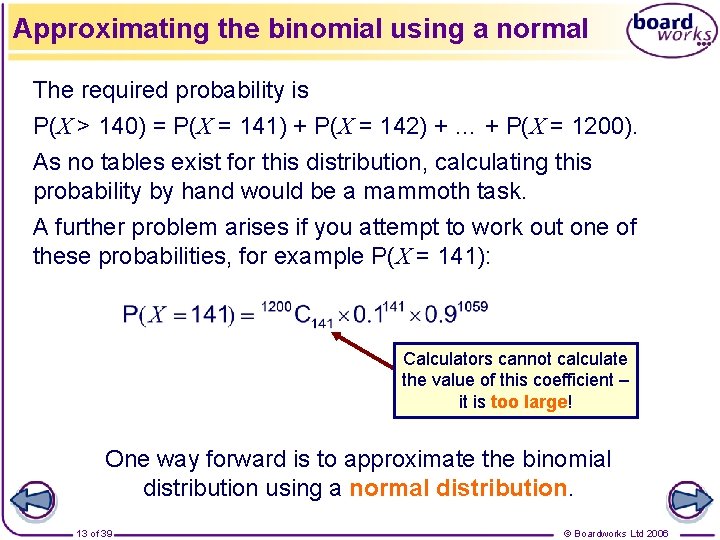 Approximating the binomial using a normal The required probability is P(X > 140) =