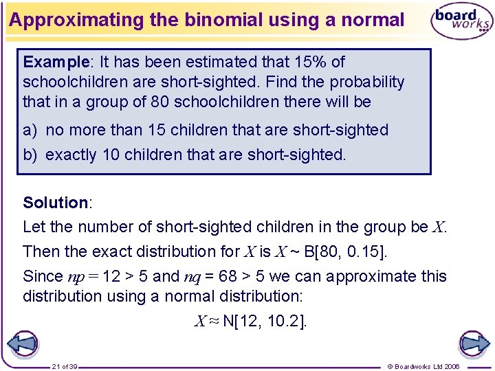 Approximating the binomial using a normal Example: It has been estimated that 15% of