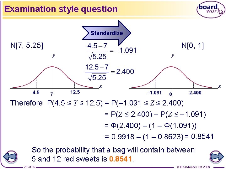 Examination style question Standardize N[7, 5. 25] N[0, 1] Therefore P(4. 5 ≤ Y