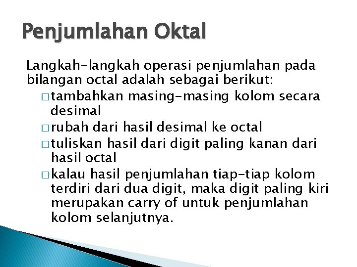 Penjumlahan Oktal Langkah-langkah operasi penjumlahan pada bilangan octal adalah sebagai berikut: � tambahkan masing-masing